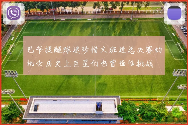 巴爷提醒球迷珍惜文班进总决赛的机会历史上巨星们也曾面临挑战