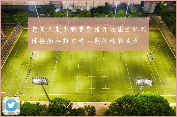 郭昊文夏季联赛即将开战国王队对阵快船和凯尔特人期待精彩表现